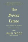 The Broken Estate: Essays on Literature and Belief - James Wood