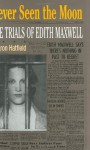 Never Seen the Moon: THE TRIALS OF EDITH MAXWELL - Sharon Hatfield