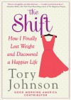 The Shift: How I Finally Lost Weight and Discovered a Happier Life - Tory Johnson