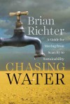 Chasing Water: A Guide for Moving from Scarcity to Sustainability - Brian Richter