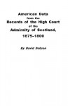 American Data from the Records of the High Court of the Admiralty of Scotland, 1675-1800 - Kit Dobson