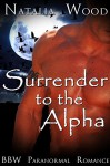 ROMANCE: PARANORMAL ROMANCE: Surrender to the Alpha (Paranormal MMF Bisexual Menage Romance) (New Adult Shifter Romance Short Stories) - Natalia Wood