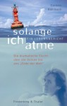 Solange ich atme: Ein Lebensbericht. Dramatische Flucht über die Ostsee bis ans "Ende der Welt" - Carmen Rohrbach