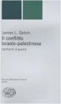 Il conflitto israelo-palestinese. Cent'anni di guerra - James L. Gelvin, Piero Arlorio