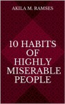 10 Habits of Highly Miserable People - Akila M. Ramses