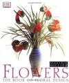 Flowers: The Book of Floral Design - Malcolm Hillier