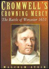 Cromwell's Crowning Mercy: The Battle of Worcester 1651 - Malcolm Atkin, Stephen Rigby