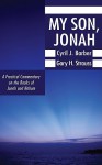 My Son, Jonah: A Practical Commentary on the Books of Jonah and Nahum - Cyril J. Barber, Gary H. Strauss, Howard G. Hendricks