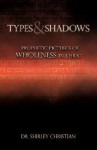 Types and Shadows: Prophetic Pictures to Wholeness in Christ - Shirley Christian