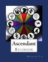 Ascendant Rulebook: Release 1.2 - Sarah Clark, Courtney Swanson, Jordan Burch