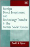 Foreign Direct Investment and Technology Transfer in the Former Soviet Union - David A. Dyker