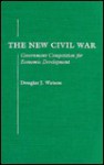 The New Civil War: Government Competition For Economic Development - Douglas J. Watson