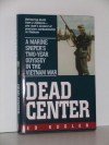 DEAD CENTER: A Marine Sniper's two year odyssey in the Vietnam War. - Ed Kugler