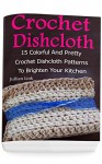 Crochet Dishcloth: 15 Colorful And Pretty Crochet Dishcloth Patterns To Brighten Your Kitchen: (Crochet Hook A, Crochet Accessories) - Julianne Link