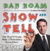 Show and Tell: How Everybody Can Make Extraordinary Presentations - Dan Roam