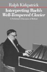 Interpreting Bach's Well-Tempered Clavier: A Performer`s Discourse of Method - Ralph Kirkpatrick