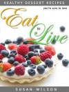 "Eat To Live" Friendly Desserts You're Sure To Love! - Susan Wilson