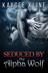 Werewolf Romance: Seduced By The Alpha Wolf (Wolf Shifter Romance, Alpha Billionaires Bride, BBW Paranormal Romance) - Kaycee Kline