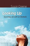 Looking Up: Surviving Life with an Alcoholic - Susan Greene