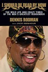 I Should Be Dead By Now: The Wild Life and Crazy Times of the NBA's Greatest Rebounder of Modern Times - Jack Isenhour, Dennis Rodman