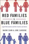 Red Families v. Blue Families: Legal Polarization and the Creation of Culture - Naomi Cahn, June Carbone