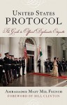 United States Protocol: The Guide to Official Diplomatic Etiquette - Mary French