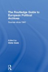 The Routledge Guide to European Political Archives: Sources since 1945 - Chris Cook