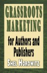 Grassroots Marketing for Authors and Publishers - Shel Horowitz