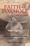 Faith in a Foxhole: War Letters to Home - Beth Miglio, Marvin William Golder, John F. Walsh