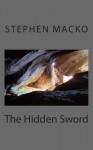 The Hidden Sword - Stephen John Macko