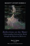 Reflections on the Water: Understanding God and the World Through the Baptism of Believers - Paul S. Fiddes