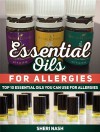 Essential Oils for Allergies: Top 10 Essential Oils You Can Use For Allergies (Essential Oils for Allergies, Essential Oils books, Essential Oils) - Sheri Nash