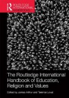 The Routledge International Handbook of Education, Religion and Values - James Arthur, Terence Lovat