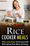 Rice Cooker Meals: 50 Rice Cooker Recipes That Bring the Health While Sparing Time, Money, and Energy - Martha Stone