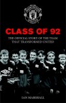 Class of '92: The Official Story of the Team That Transformed United - Ian Marshall