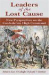 Leaders of the Lost Cause: New Perspectives on the Confederate High Command - Gary W. Gallagher