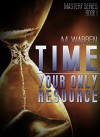 TIME - Your Only Resource: How to stop wasting time and create successful, time saving and life changing habits (Mastery Series Book 1) - M Warren