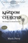 Kingdom Churches: New Strategies For A Revival Generation - Mark Perry