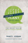 Jesus Never Said to Plant Churches: And Other Things They Never Told Me About Church Planting - Trinity Jordan