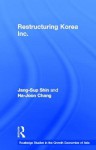 Restructuring 'Korea Inc.': Financial Crisis, Corporate Reform, and Institutional Transition - Jang-Sup Shin