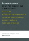 Konstantmodern: Funf Positionen Zur Architektur Atelier 5, Gerhard Garstenauer, Johann Georg Gsteu, Rudolf Wager, Werner Wirsing - Architektur Und Tirol (Aut), Arno Ritter