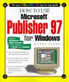 How to Use Microsoft Publisher 97 for Windows - Winston Steward, Kathy Ivens