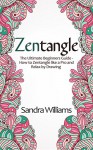 Zentangle: The Ultimate Beginner's Guide- How to Zentangle like a Pro and Relax by Drawing - Sandra Williams