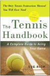 The Tennis Handbook: A Complete Guide to Acing Your Game - Sue Rich