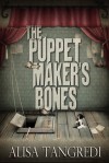 The Puppet Maker's Bones - Alisa Tangredi