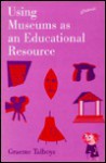 Using Museums as an Educational Resource: An Introductory Handbook for Students and Teachers - Graeme K. Talboys