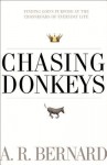 Chasing Donkeys: Finding God's Purpose at the Crossroads of Everyday Life - A.R. Bernard