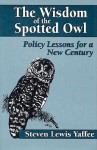 The Wisdom of the Spotted Owl: Policy Lessons For A New Century - Steven Lewis Yaffee