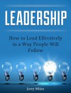 Leadership: How to Lead Effectively in a Way People Will Follow (Leadership, leadership and self deception, leadership books) - Jerry White