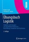 Ubungsbuch Logistik: Aufgaben Und Losungen Zur Quantitativen Planung in Beschaffung, Produktion Und Distribution - Rainer Lasch, Christian G. Janker